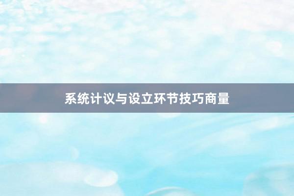 系统计议与设立环节技巧商量